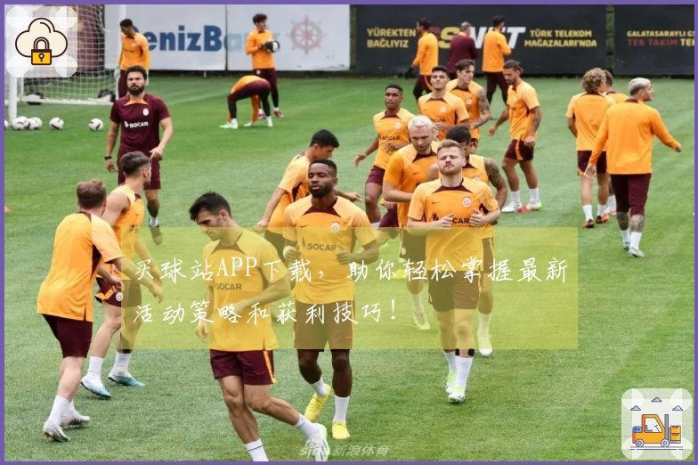 买球站APP下载，助你轻松掌握最新活动策略和获利技巧！