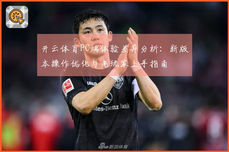 开云体育PC端体验差异分析：新版本操作优化与老玩家上手指南
