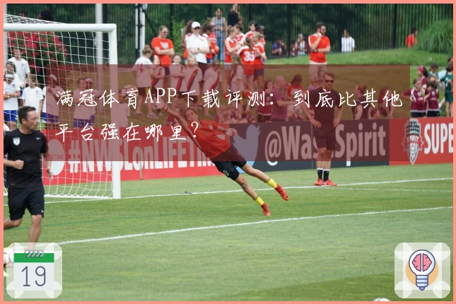 满冠体育APP下载评测:到底比其他平台强在哪里?
